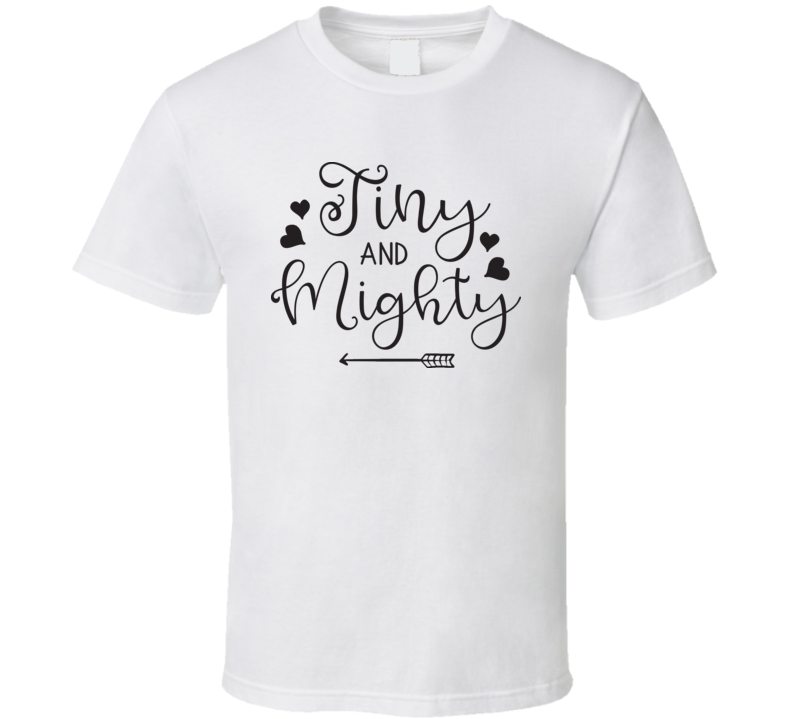 Tiny And Mighty T Shirt Tiny And Mighty T Shirt