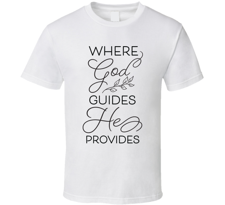 Where God Guides He Provides T Shirt Where God Guides He Provides T Shirt