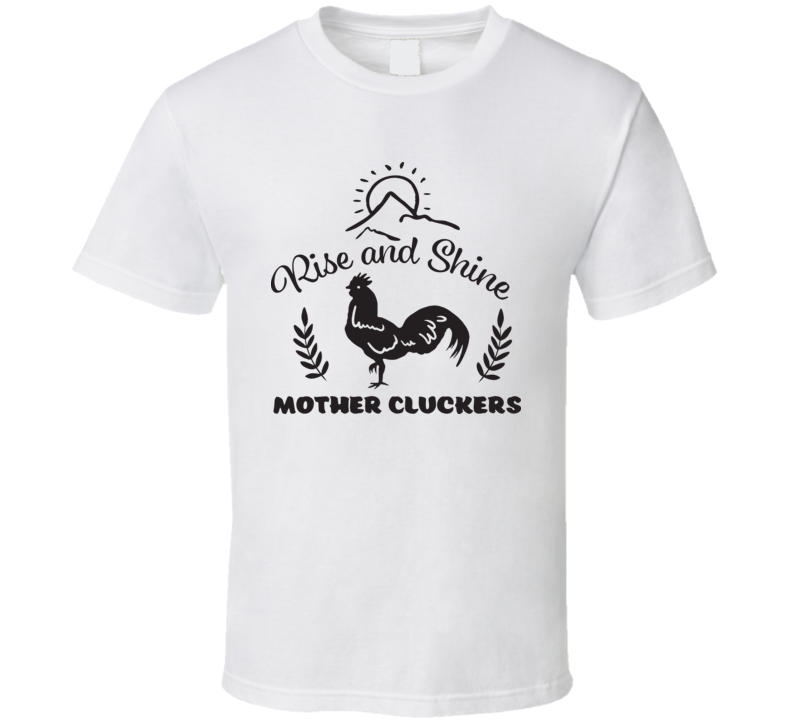 Rise And Shine T Shirt Rise And Shine T Shirt