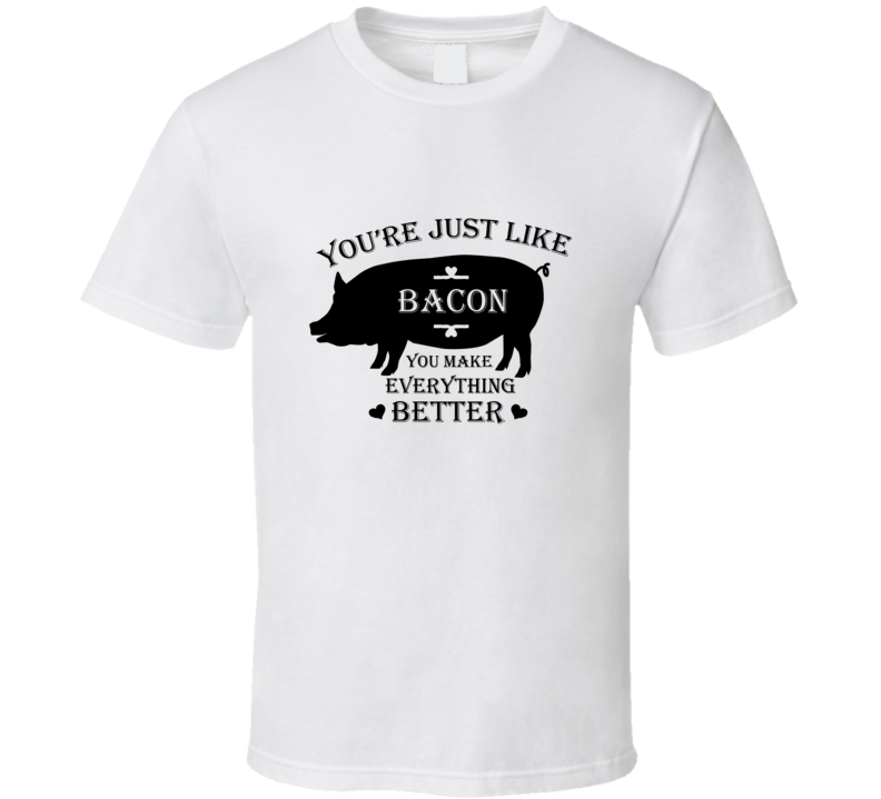 Youre Just Like Bacon T Shirt Youre Just Like Bacon T Shirt
