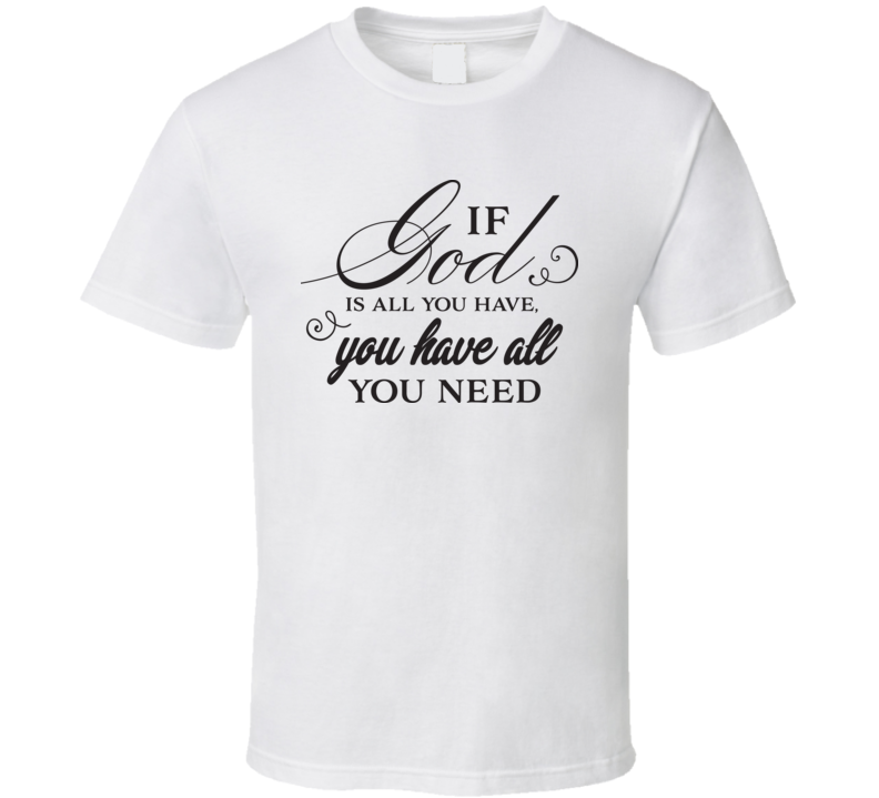You Have All You Need T Shirt You Have All You Need T Shirt