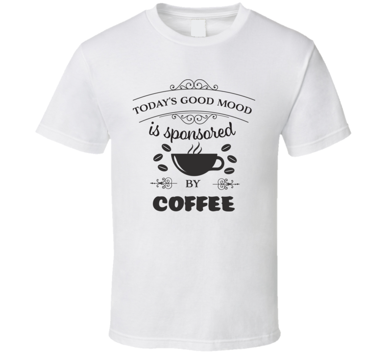 Today's Good Mood Is Provided By Coffee T Shirt Today's Good Mood Is Provided By Coffee T Shirt