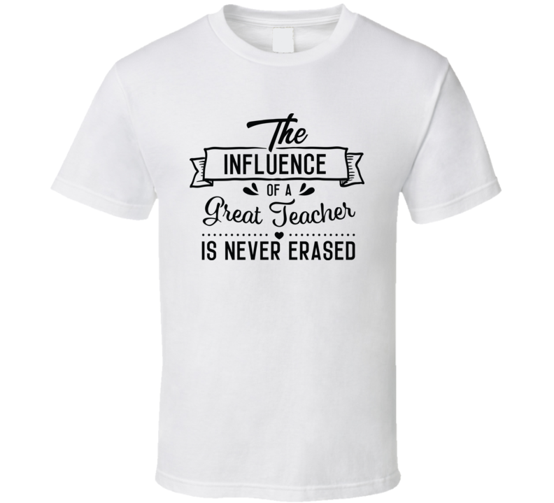 The Influence Of A Great Teacher T Shirt The Influence Of A Great Teacher T Shirt