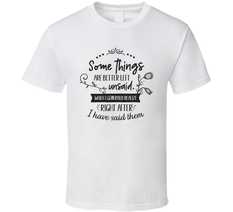 Some Things Are Better Left Unsaid T Shirt Some Things Are Better Left Unsaid T Shirt