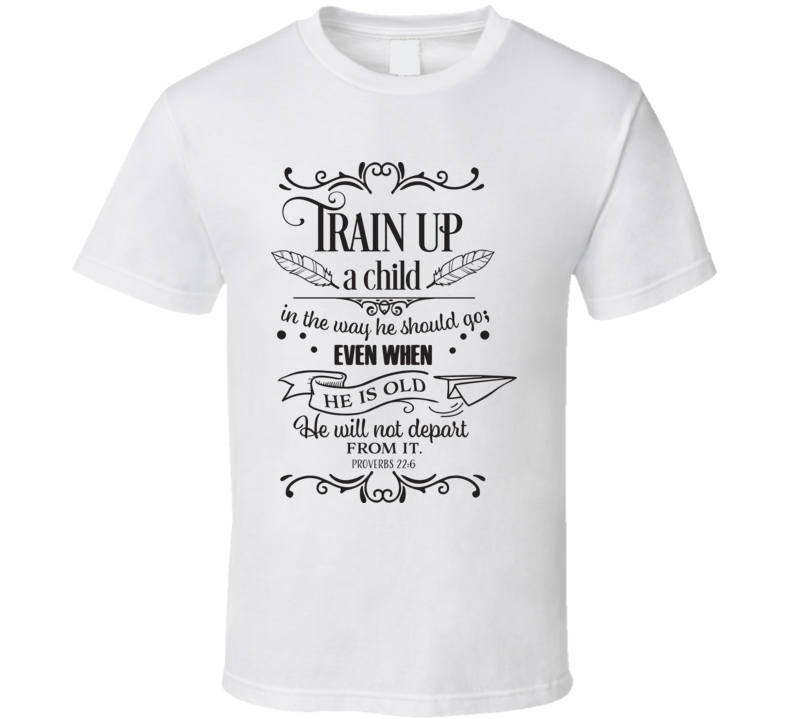 Train Up A Child T Shirt Train Up A Child T Shirt