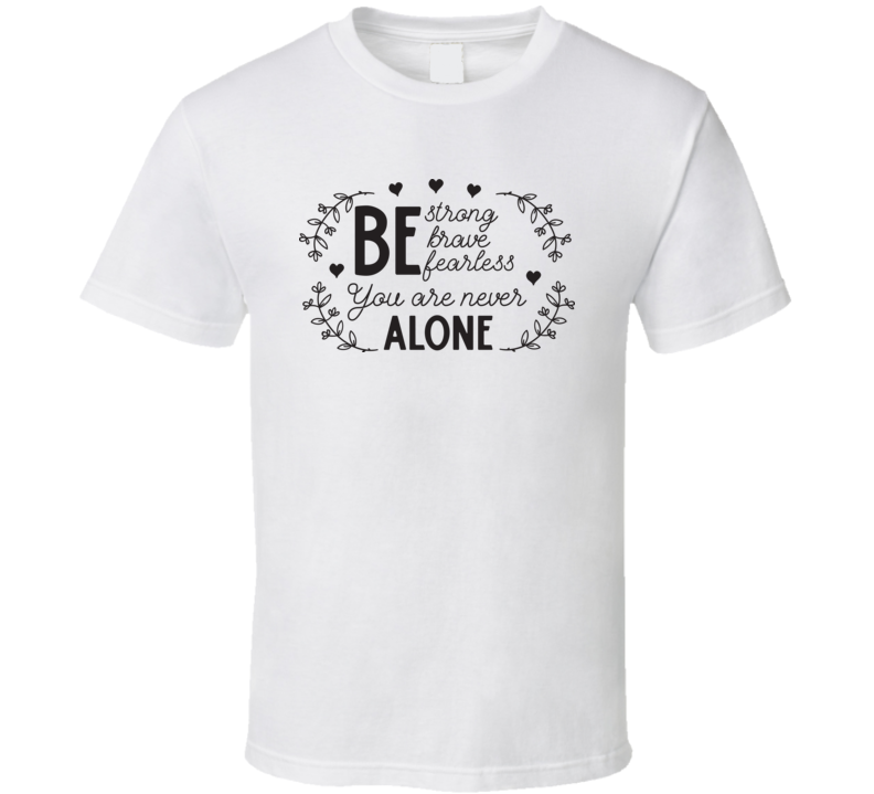You Are Never Alone T Shirt You Are Never Alone T Shirt