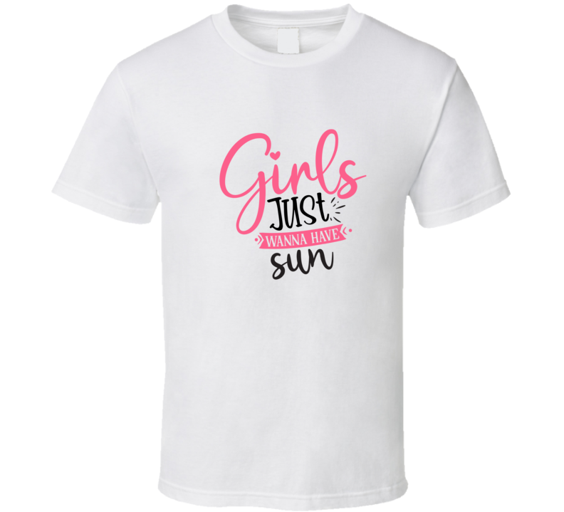 Girls Just Want To Have Sun T Shirt Girls Just Want To Have Sun T Shirt