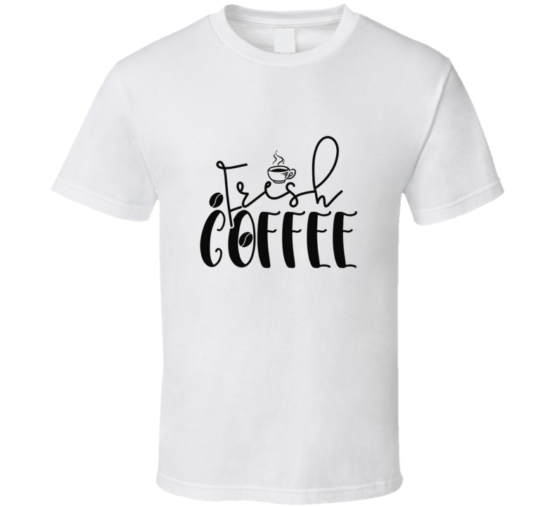 Fresh Coffee T Shirt Fresh Coffee T Shirt
