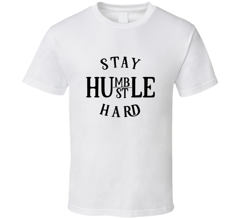 Stay Humble Hustle Hard T Shirt Stay Humble Hustle Hard T Shirt