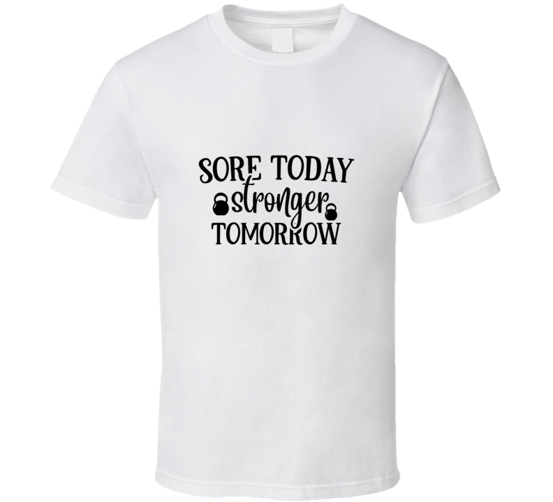 Sore Today Stronger Tomorrow T Shirt Sore Today Stronger Tomorrow T Shirt