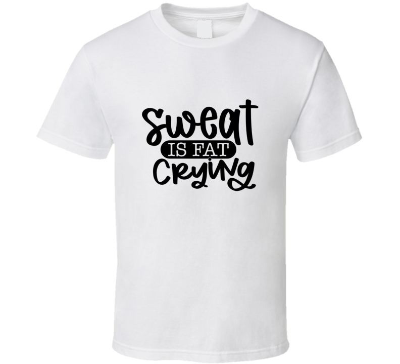 Sweat Is Fat Crying T Shirt Sweat Is Fat Crying T Shirt