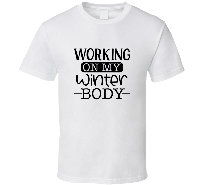 Working On My Winter Body T Shirt Working On My Winter Body T Shirt