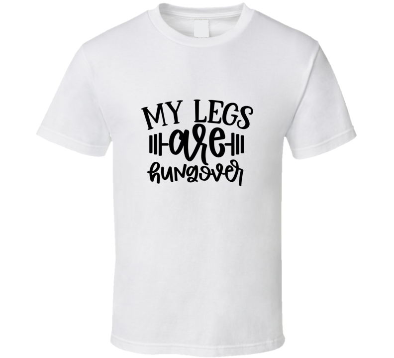 My Legs Are Hungover T Shirt My Legs Are Hungover T Shirt