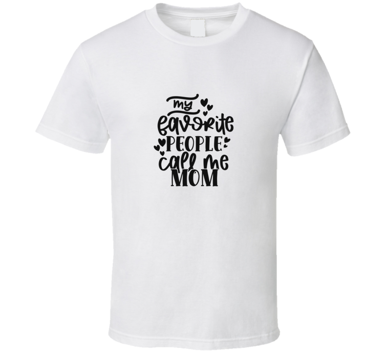 My Favorite People Call Me Mom T Shirt My Favorite People Call Me Mom T Shirt