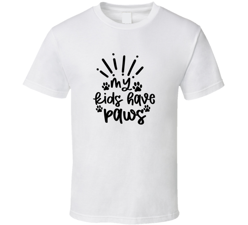 My Kids Have Paws T Shirt My Kids Have Paws T Shirt