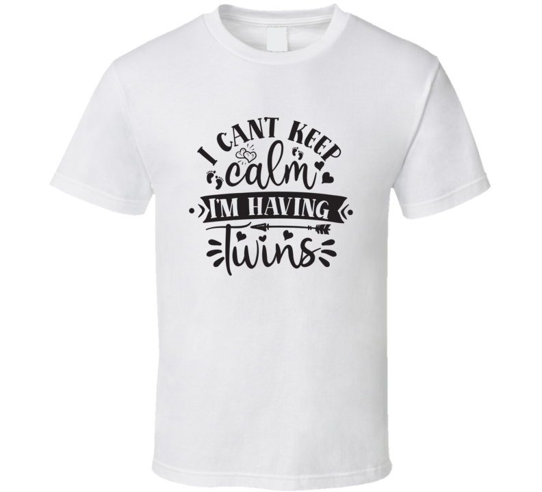 I Can T Keep Calm, I M Having Twins T Shirt I Can T Keep Calm, I M Having Twins T Shirt