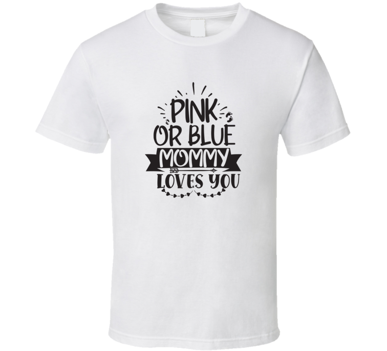 Pink Or Blue Mommy Loves You T Shirt Pink Or Blue Mommy Loves You T Shirt