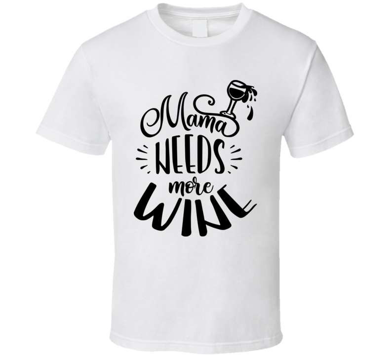 Mama Needs More Wine T Shirt Mama Needs More Wine T Shirt