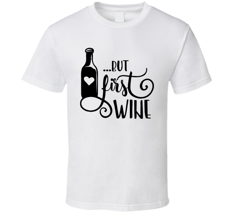 But First Wine T Shirt But First Wine T Shirt