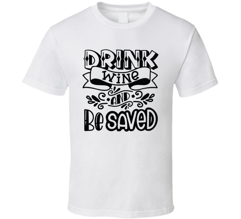Drink Wine And Be Saved T Shirt Drink Wine And Be Saved T Shirt