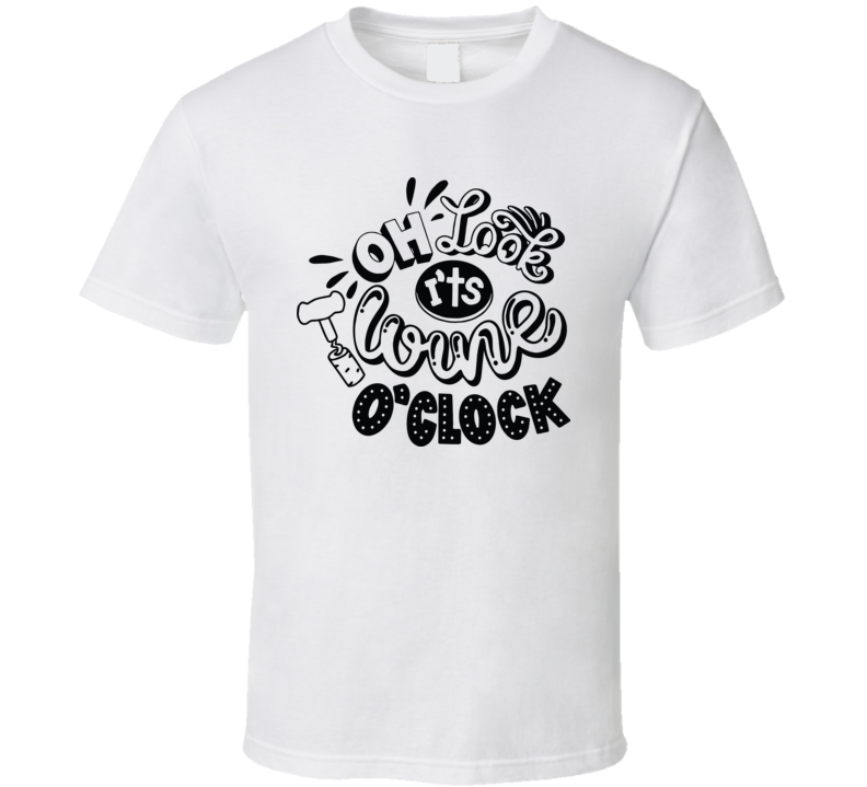 Oh Look Its Wine Oclock T Shirt Oh Look Its Wine Oclock T Shirt