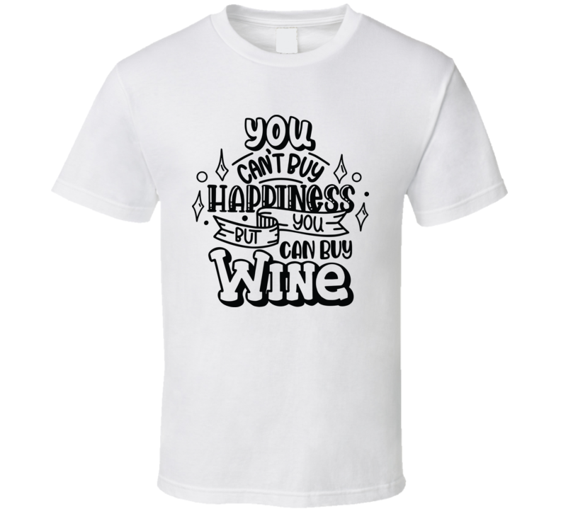 You Cant Buy Happiness But You Can Buy Wine T Shirt You Cant Buy Happiness But You Can Buy Wine T Shirt