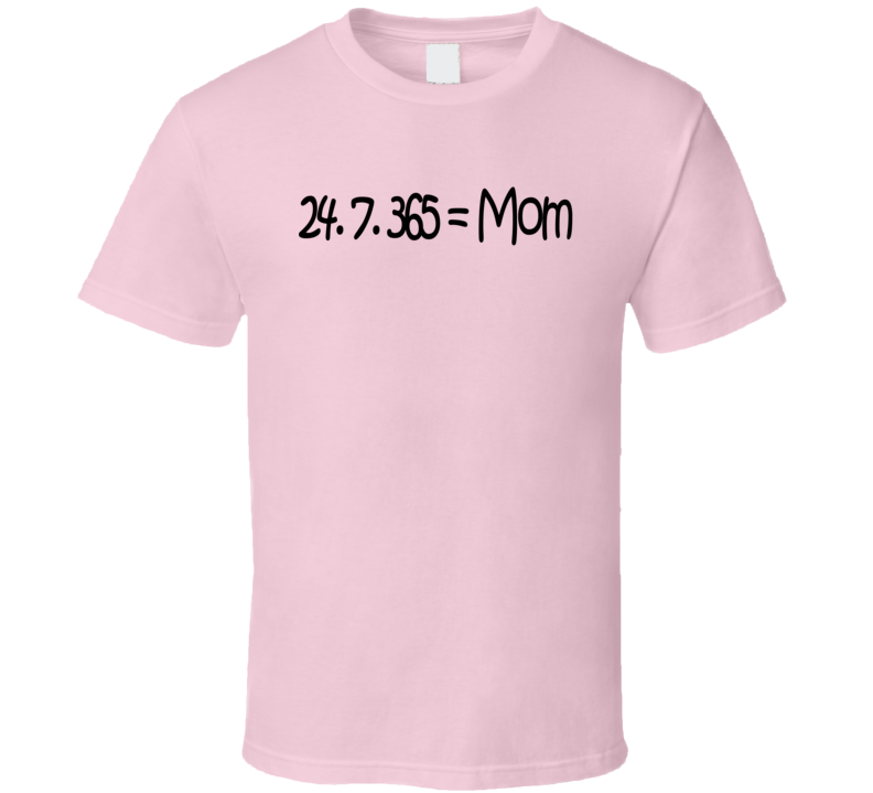 24.7.365 Mom Hilarious Trendy Hardworker Cool T Shirt