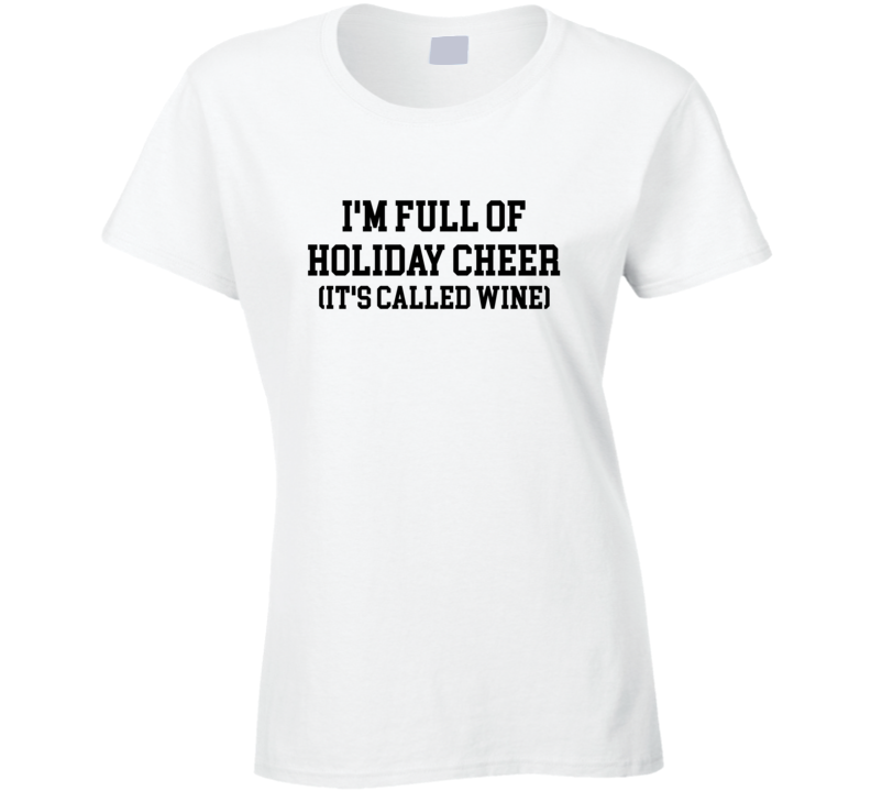 Full of Holiday Cheer Funny Christmas Drinking Gift T Shirt