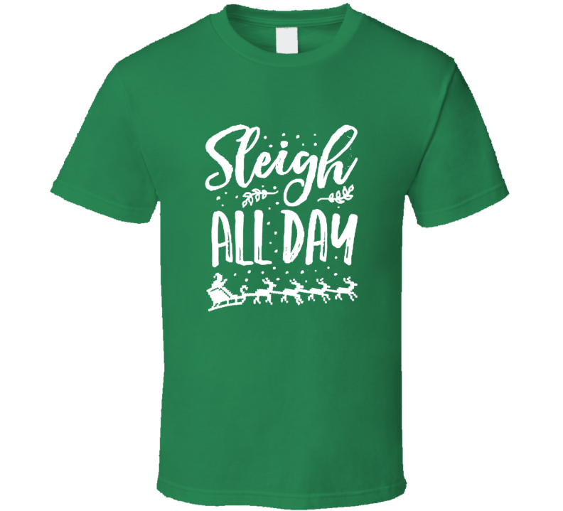 Sleigh All Day Christmas Holiday T Shirt