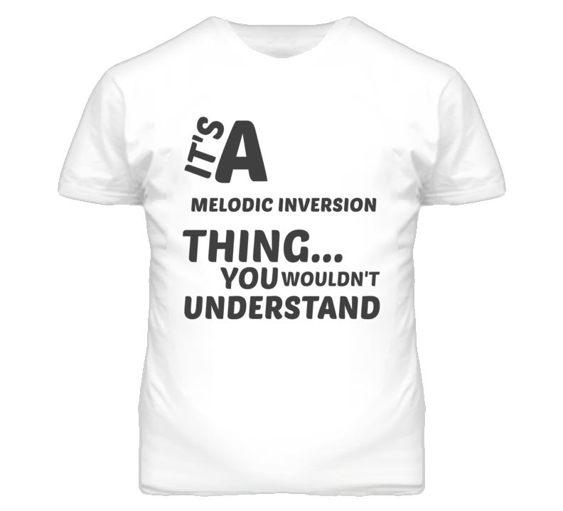 Melodic Inversion Thing You Wouldnt Understand Music T Shirt