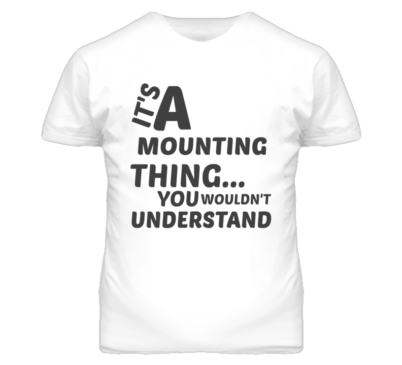 Mounting Thing You Wouldnt Understand Music T Shirt