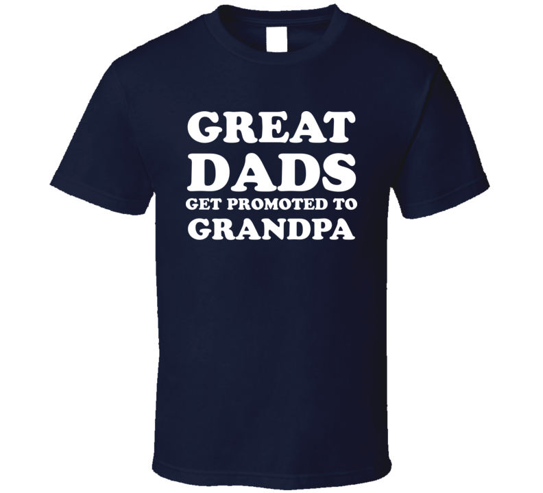 Great Dads Get Promoted to Grandpa Fathers Day Funny Gift T Shirt