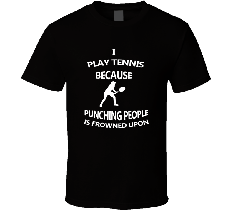 I Play Tennis Becasue Punching People In The Face Is Frowned Upon Cool Tennis Grandpa Fathers Day Gift T Shirt