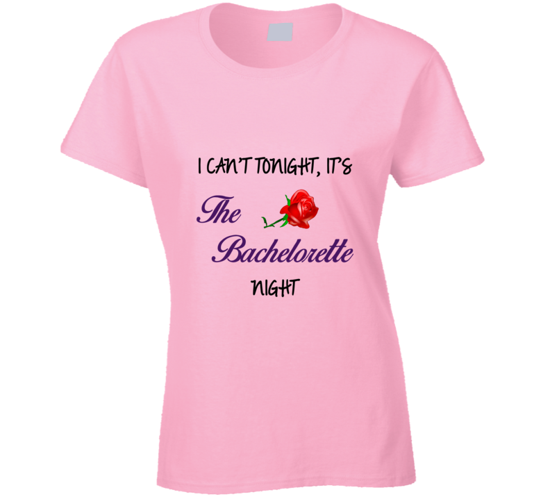 I Cant Tonight Its The Bachelorette Night T Shirt I Cant Tonight Its The Bachelorette Night T Shirt