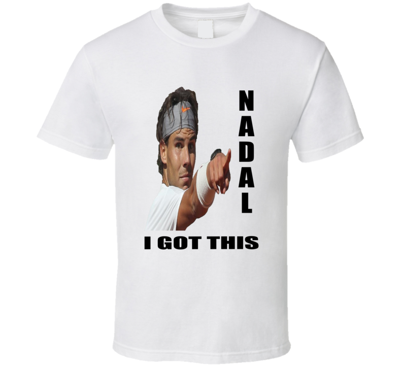 Rafael Nadal I Got This Tennis Fan T shirt Rafael Nadal I Got This Tennis Fan T shirt