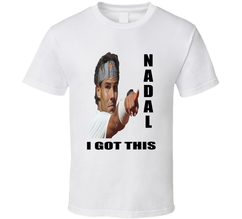 Rafael Nadal I Got This Tennis Fan T shirt