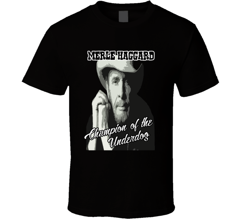 Merle Haggard Champion Of The Underdog Fan T shirt