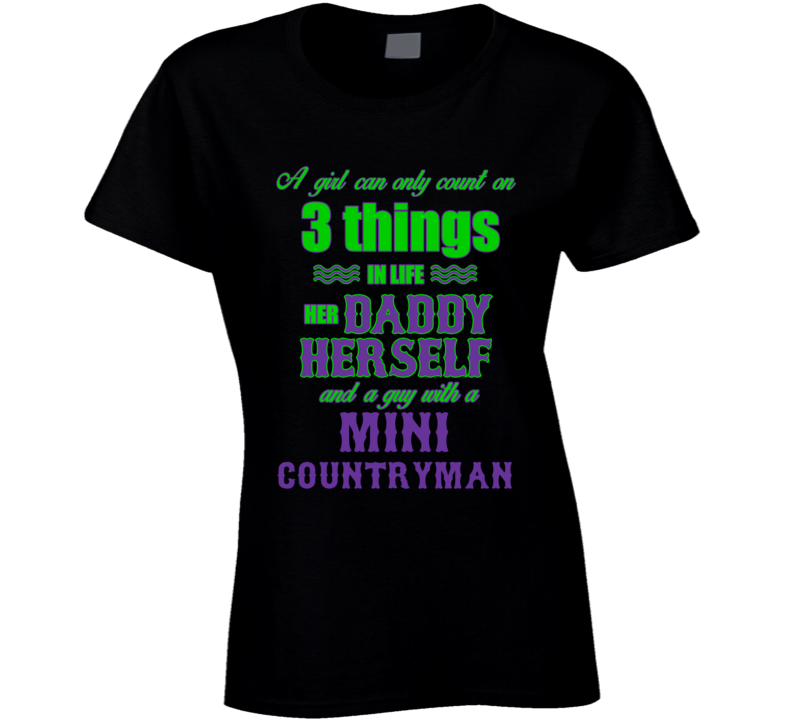 MINI COUNTRYMAN A Girl Can Only Count On Three Things In Life Funny T Shirt MINI COUNTRYMAN A Girl Can Only Count On Three Things In Life Funny T Shirt