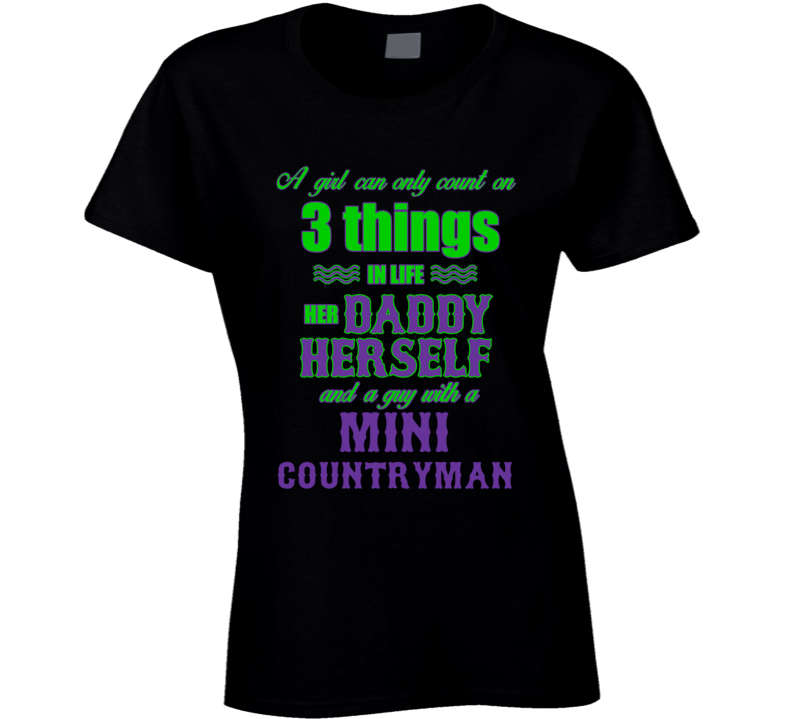 MINI COUNTRYMAN A Girl Can Only Count On Three Things In Life Funny T Shirt