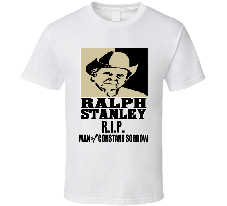Ralph Stanley RIP Bluegrass Artist Man Of Constant Sorrow Fan Tshirt Ralph Stanley RIP Bluegrass Artist Man Of Constant Sorrow Fan Tshirt