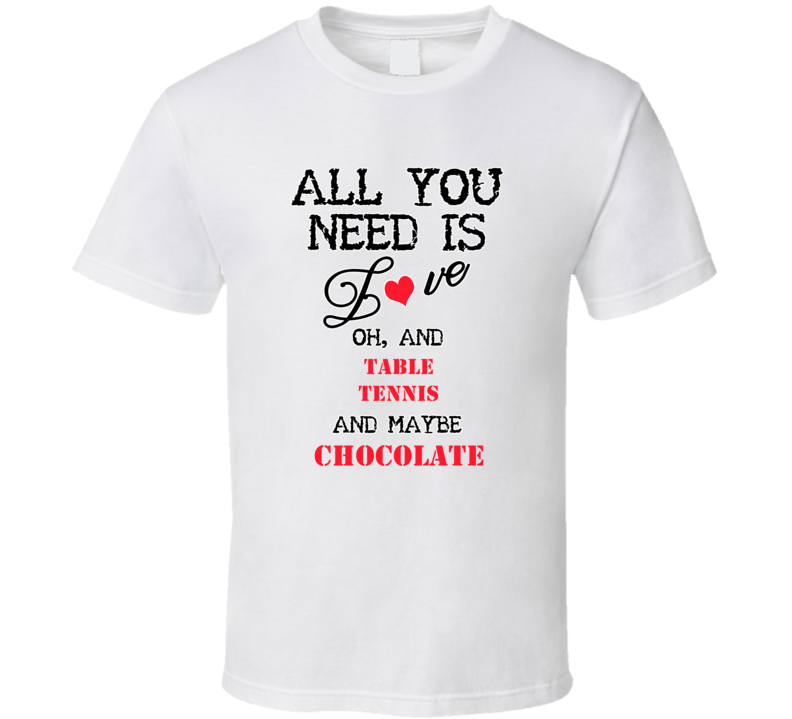 Table Tennis and Chocolate All You Need T shirt