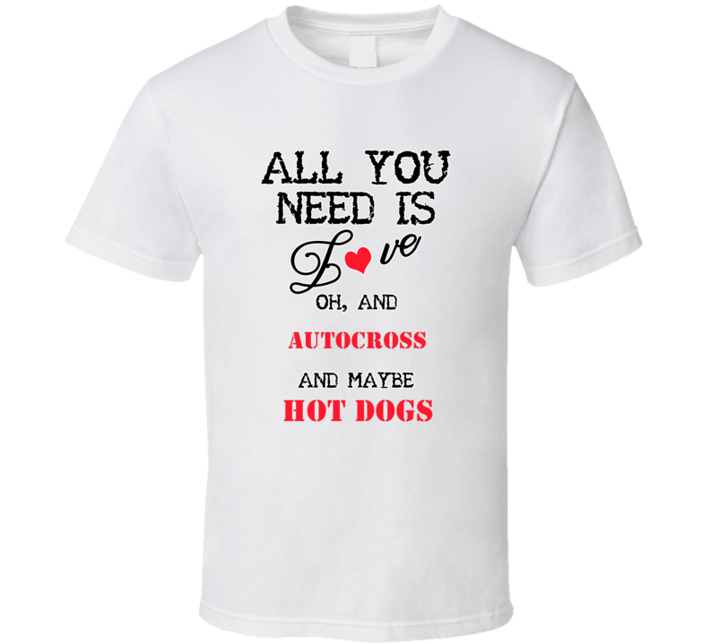 Autocross and Hot Dogs All You Need T shirt