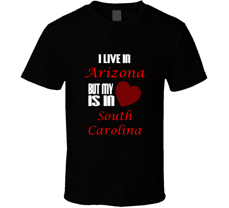 I Live In Arizona Heart Is In South Carolina T shirt