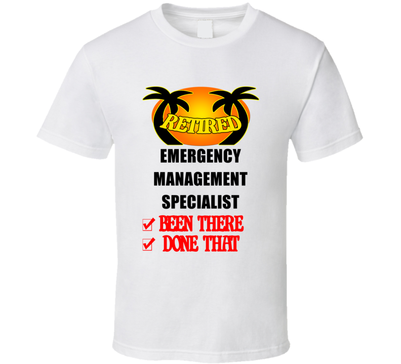 Emergency Management Specialist Retired Been There Done That T shirt