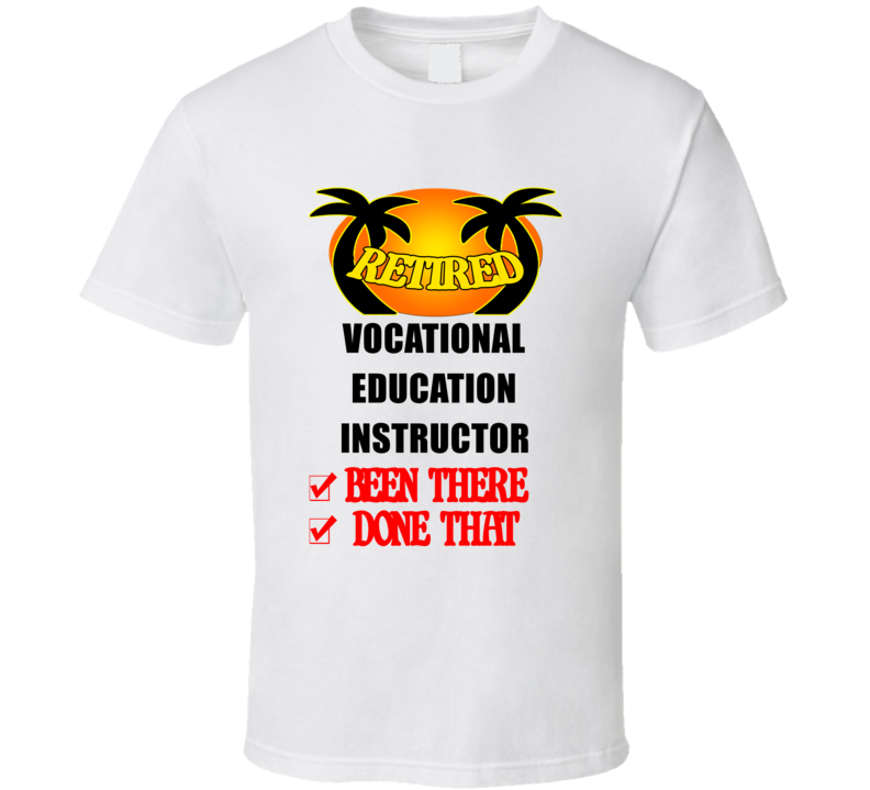 Vocational Education Instructor Retired Been There Done That T shirt