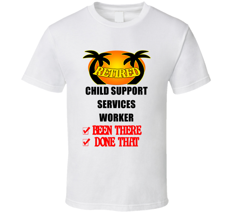 Child Support Services Worker Retired Been There Done That T shirt