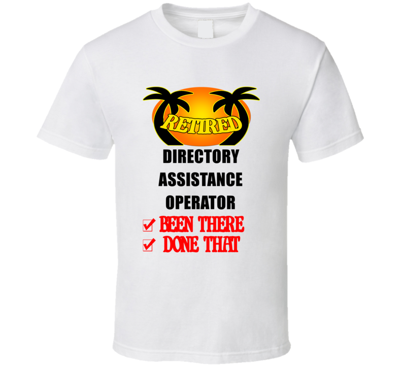 Directory Assistance Operator Retired Been There Done That T shirt