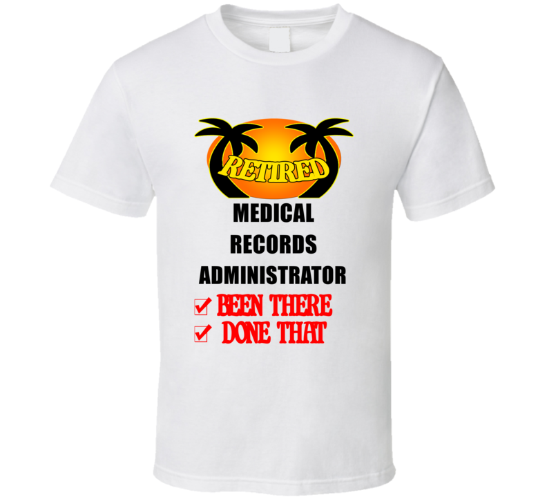 Medical Records Administrator Retired Been There Done That T shirt