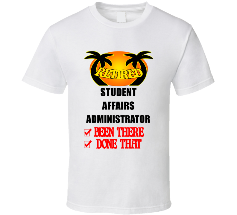 Student Affairs Administrator Retired Been There Done That T shirt