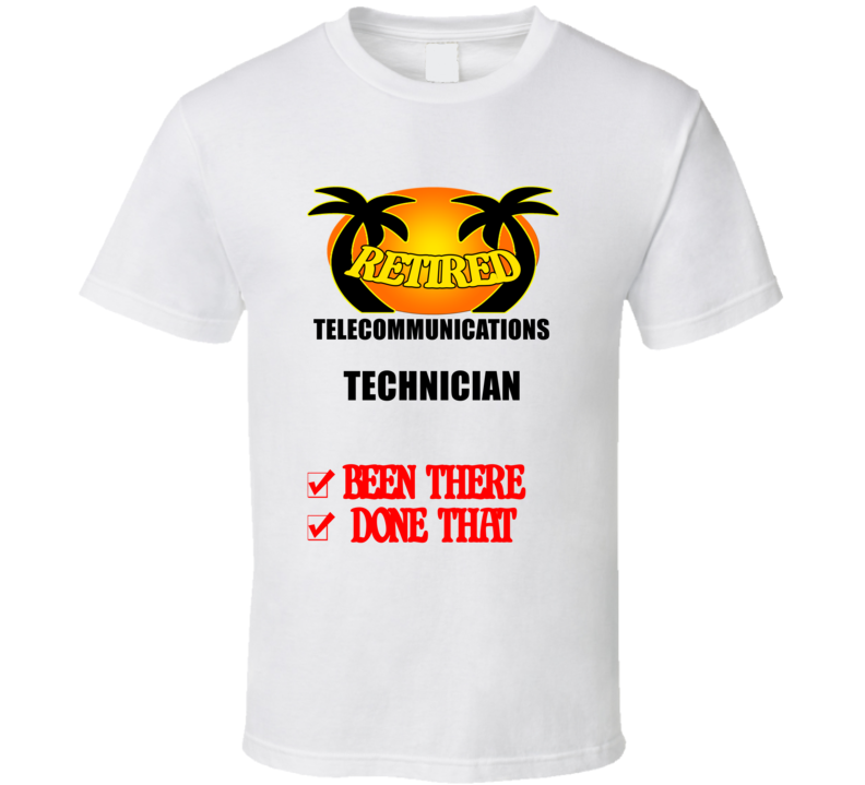 Telecommunications Technician Retired Been There Done That T shirt